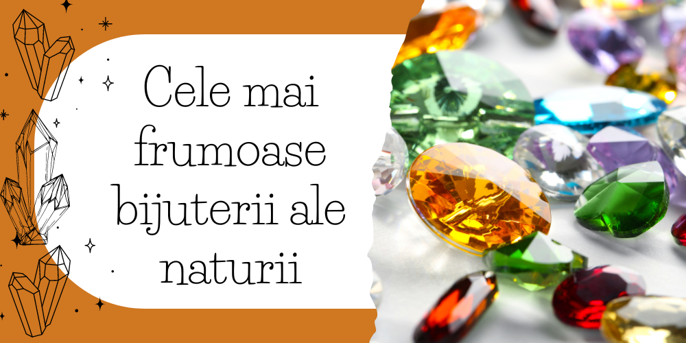 Cele mai frumoase bijuterii ale naturii