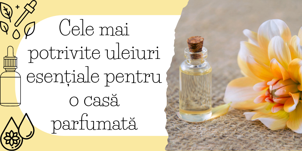 Cele mai potrivite uleiuri esențiale pentru o casă parfumată