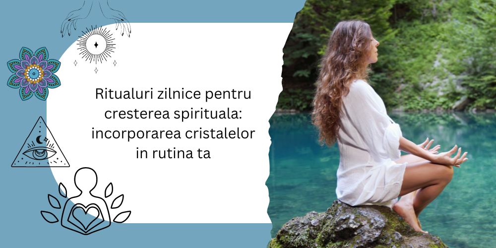 Ritualuri zilnice pentru cresterea spirituala: incorporarea cristalelor in rutina ta