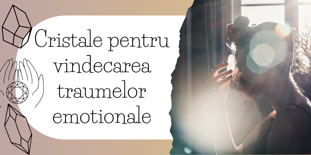 Cristale pentru vindecarea traumelor emotionale