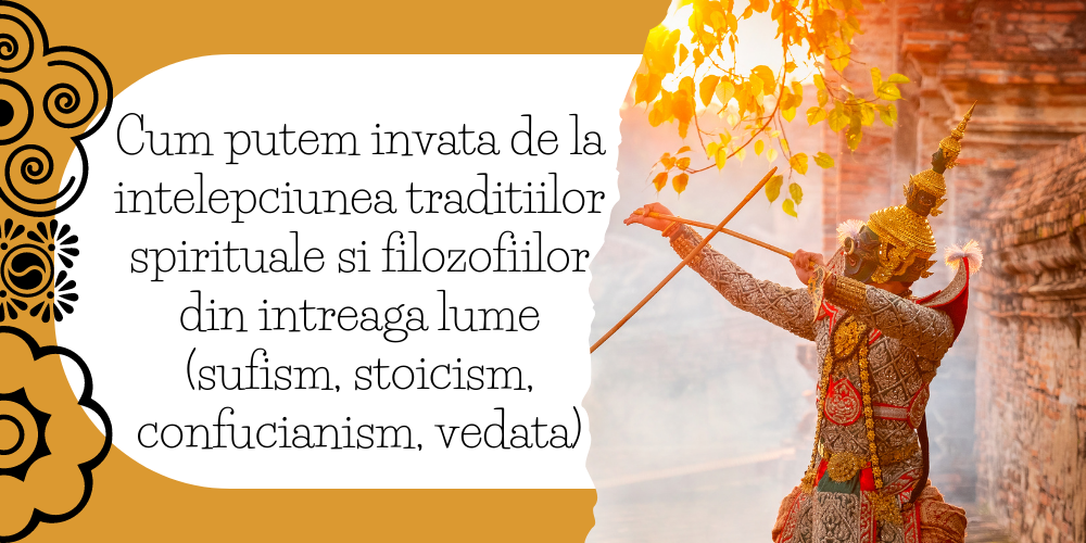 Cum putem invata de la intelepciunea traditiilor spirituale si filozofiilor din intreaga lume2