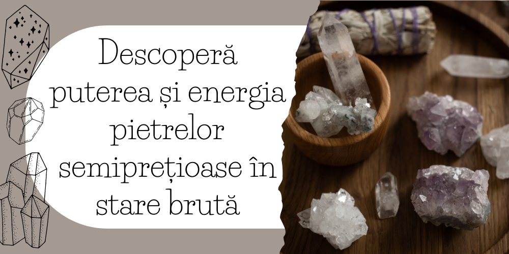 Descoperă puterea și energia pietrelor semiprețioase în stare brută