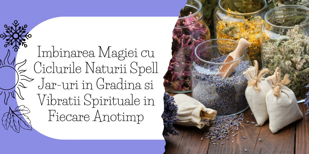 Imbinarea Magiei cu Ciclurile Naturii Spell Jar-uri in Gradina si Vibratii Spirituale in Fiecare Anotimp