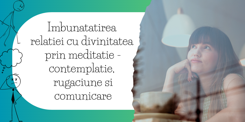 Imbunatatirea relatiei cu divinitatea prin meditatie - contemplatie, rugaciune si comunicare