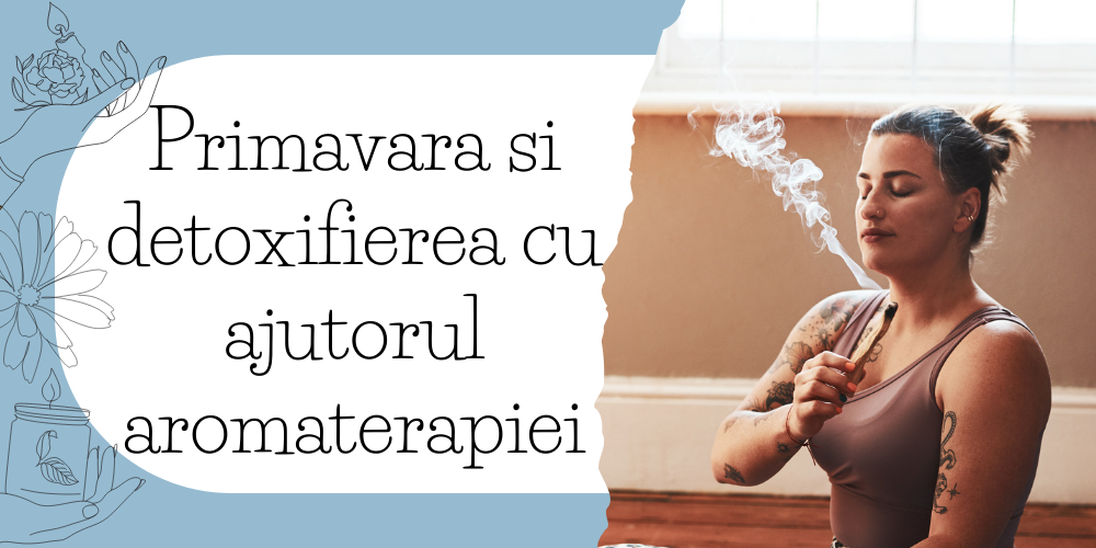 Primavara si detoxifierea cu ajutorul aromaterapiei