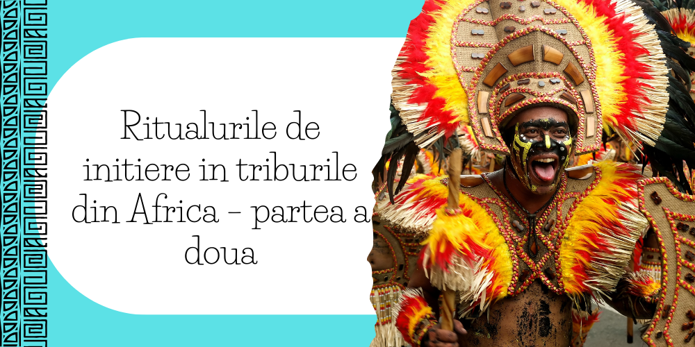 Ritualurile de initiere in triburile din Africa – partea a doua