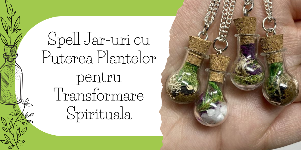Spell Jar-uri cu Puterea Plantelor pentru Transformare Spirituala