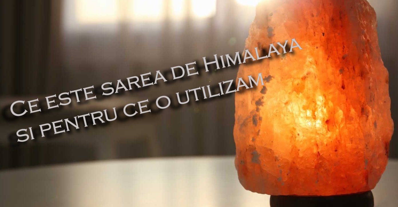 Ce este sarea de Himalaya si pentru ce o utilizam