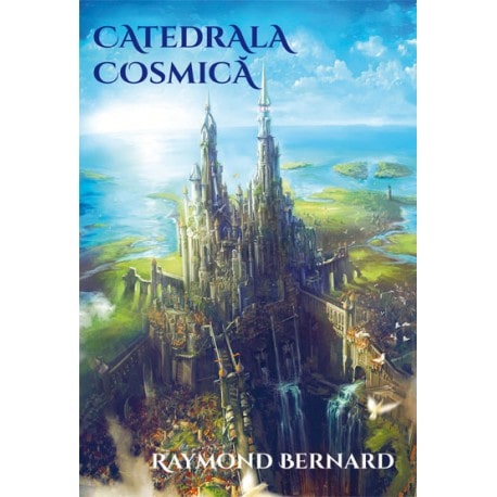Catedrala cosmica - raymond bernard carte