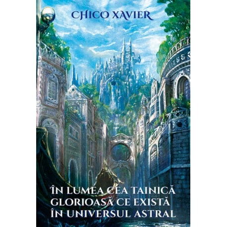 In lumea cea tainica glorioasa ce exista in universul astral - chico xavier carte