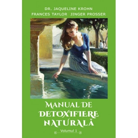 Manual de detoxifiere naturala vol 1 - dr jaqueline krohn frances taylor jinger prosser carte