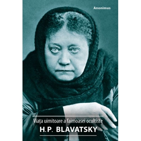Viata uimitoare a faimoasei ocultiste h p blavatsky - anonimus carte