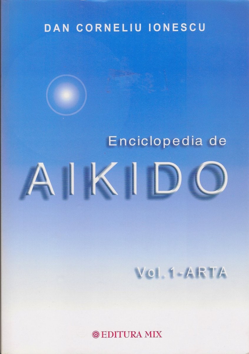 Enciclopedia de aikido - volumul 1 arta - dan corneliu ionescu carte