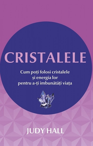 Cristalele cum poti folosi cristalele si energia lor pentru a-ti mbunatati viata - judy hall carte