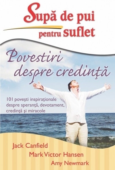 Sup de pui pentru suflet povestiri despre credin - jack canfield mark victor hansen amy newmark carte