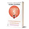 Clubul 5 a.m.: Fii stapan pe dimineata ta! Fa-ti viata mai buna! - Robin Sharma, carte