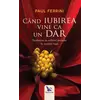 Când iubirea vine ca un dar – Paul Ferrini, carte