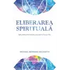 Eliberarea spirituală - Michael Bernard Beckwith, carte