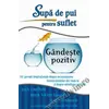 Supă de pui pentru suflet – Gândeşte pozitiv - Jack Canfield, Mark Victor Hansen, Amy Newmark, carte