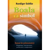 Boala ca simbol. Manual de psihosomatică - Ruediger Dahlke, carte