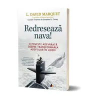 Redreseaza nava! O poveste adevarata despre transformarea adeptilor in lideri - L. David Marquet, carte