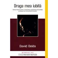 Draga mea iubita. Ghidul femeii pentru a trai plenar experienta sexualitatii si extazul cel mai profund al iubirii - David Deida, carte