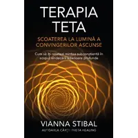 Terapia Teta Scoaterea la lumină a convingerilor ascunse - Vianna Stibal, carte