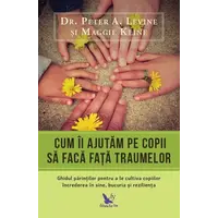 Cum îi ajutăm pe copii să facă față traumelor – Dr. Peter A. Levine, Maggie Kline, carte