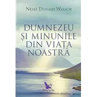 Dumnezeu şi minunile din viaţa noastră – Neale Donald Walsch, carte