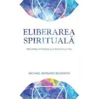 Eliberarea spirituală - Michael Bernard Beckwith, carte