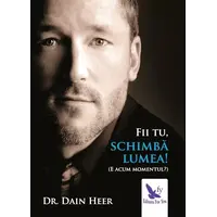 Fii tu, schimbă lumea! – Dr. Dain Heer, carte