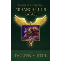 Minunile vindecătoare ale Arhanghelului Rafael - Doreen Virtue, carte