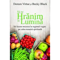 Să ne hrănim în lumină - Doreen Virtue, Becky Black, carte