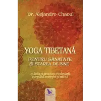 Yoga tibetană pentru sănătate şi starea de bine – Dr. Alejandro Chaoul, carte