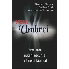 Efectul Umbrei - Deepak Chopra, dr., Debbie Ford, Marianne Williamson, carte