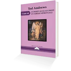 Cum Sa Cunosti si Sa Lucrezi Cu Ghizii Spirituali – Ted Andrews, carte