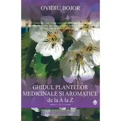 Ghidul plantelor medicinale si aromatice de la A la Z - Ovidiu Bojor, carte