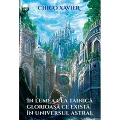 In lumea cea tainica glorioasa ce exista in universul astral - Chico Xavier, carte