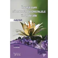 Invata cum sa lucrezi cu cristale in 21 de zile - Judy Hall, carte