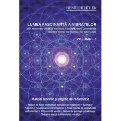 Lumea fascinanta a vibratiilor, volumul 6 - Henri Chretien, carte