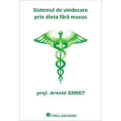 Sistemul de vindecare prin dieta fara mucus - prof. Arnold Ehret, carte