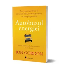 Autobuzul energiei: Zece reguli pentru a-ti alimenta viata, munca si echipa cu energie pozitiva - Jon Gordon, carte
