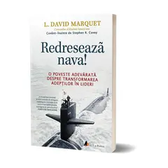 Redreseaza nava! O poveste adevarata despre transformarea adeptilor in lideri - L. David Marquet, carte