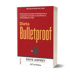 Dieta Bulletproof. Pierde pana la jumatate de kilogram pe zi, recupereaza-ti energia si concentrarea si imbunatateste-ti viata. Editia a II-a - Dave Asprey, carte