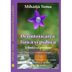 Dezintoxicarea fizica si psihica. Tehnici si produse. Editia a 3-a, revizuita si adaugita - Mihata Toma, carte
