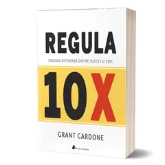 Regula 10X: Singura diferenta dintre succes si esec - Grant Cardone, carte