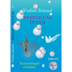 Merele cad in cer. Transurfingul realitatii. Gradul 5 - Vadim Zeland, carte