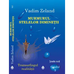 Murmurul stelelor diminetii. Transurfingul realitatii. Gradul 2 - Vadim Zeland, carte