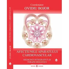 Afectiunile aparatului cardiovascular. Medicina integrativa si terapii holistice - Ovidiu Bojor, carte