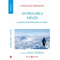 Antrenarea mintii si cultivarea bunatatii pline de iubire - Chogyam Trungpa, carte